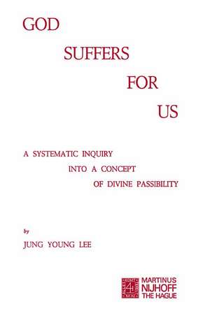 God Suffers for Us: A Systematic Inquiry into a Concept of Divine Passibility de J. Y. Lee