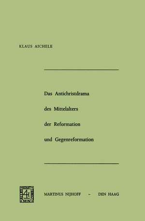 Das Antichristdrama des Mittelalters der Reformation und Gegenreformation de K. Aichele