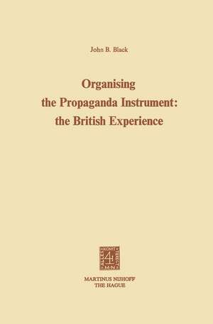 Organising the Propaganda Instrument: The British Experience de J.B. Black