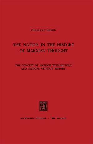 The Nation in the History of Marxian Thought: The Concept of Nations with History and Nations without History de Charles C. Herod