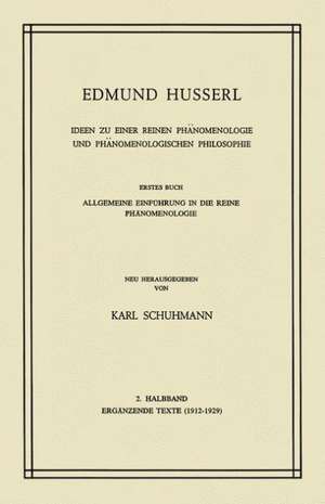 Ideen zu Einer Reinen Phänomenologie und Phänomenologischen Philosophie: Erstes Buch: Allgemeine Einführung in die Reine Phänomenologie, 2. Halbband: Ergänzende Texte (1912–1929) de Edmund Husserl