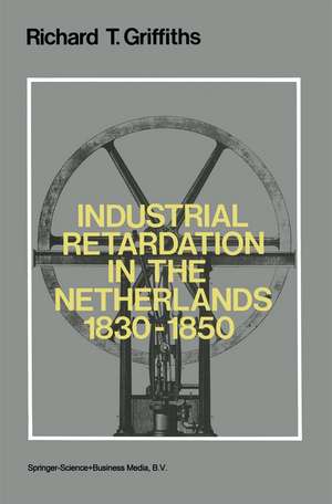 Industrial Retardation in the Netherlands 1830–1850 de Richard Griffiths