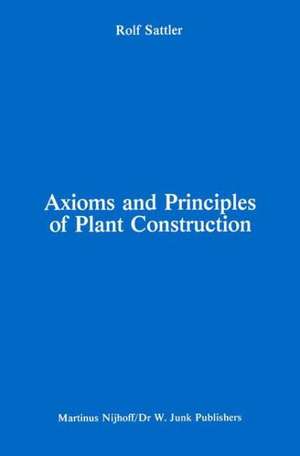 Axioms and Principles of Plant Construction: Proceedings of a symposium held at the International Botanical Congress, Sydney, Australia, August 1981 de R. Sattler