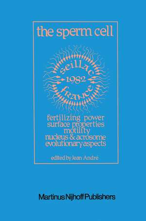 The Sperm Cell: Fertilizing Power, Surface Properties, Motility, Nucleus and Acrosome, Evolutionary Aspects Proceedings of the Fourth International Symposium on Spermatology, Seillac, France, 27 June–1 July 1982 de J. André