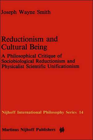 Reductionism and Cultural Being: A Philosophical Critique of Sociobiological Reductionism and Physicalist Scientific Unificationism de J.W. Smith