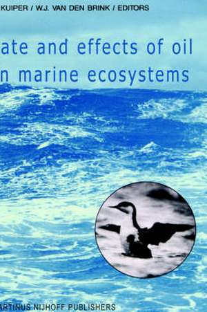 Fate and Effects of Oil in Marine Ecosystems: Proceedings of the Conference on Oil Pollution Organized under the auspices of the International Association on Water Pollution Research and Control (IAWPRC) by the Netherlands Organization for Applied Scientific Research TNO Amsterdam, The Netherlands, 23–27 February 1987 de J. Kuiper