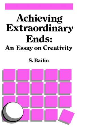 Achieving Extraordinary Ends: An Essay on Creativity de S. Bailin