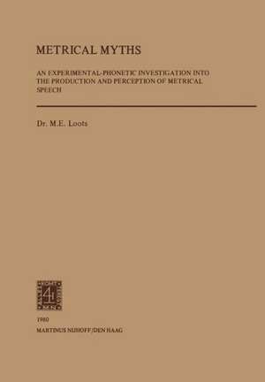 Metrical Myths: An Experimantal-Phonetic Investigation into the Production and Perceprtion of Metrical Speech de M. E. Loots