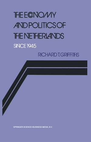 The Economy and Politics of the Netherlands Since 1945 de Richard Griffiths