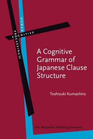 A Cognitive Grammar of Japanese Clause Structure de Toshiyuki Kumashiro