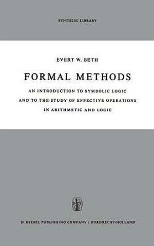 Formal Methods: An Introduction to Symbolic Logic and to the Study of Effective Operations in Arithmetic and Logic de E.W. Beth