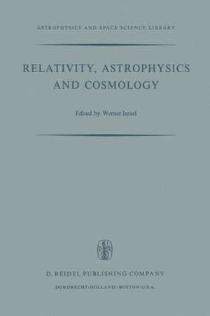 Relativity, Astrophysics and Cosmology: Proceedings of the Summer School Held, 14–26 August, 1972 at the Banff Centre, Banff, Alberta de W. Israel