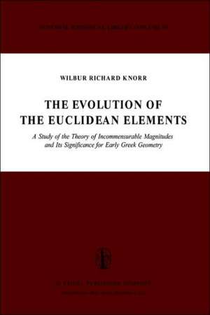 The Evolution of the Euclidean Elements: A Study of the Theory of Incommensurable Magnitudes and Its Significance for Early Greek Geometry de W. R. Knorr