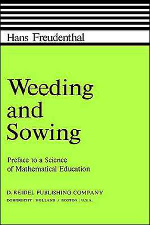 Weeding and Sowing: Preface to a Science of Mathematical Education de Hans Freudenthal