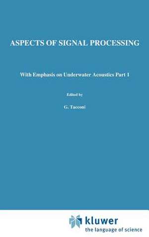 Aspects of Signal Processing: With Emphasis on Underwater Acoustics Part 1 Proceedings of the NATO Advanced Study Institute held at Portovenere, La Spezia, Italy 30 August–11 September 1976 de G. Tacconi