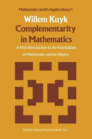 Complementarity in Mathematics: A First Introduction to the Foundations of Mathematics and Its History de W. Kuyk