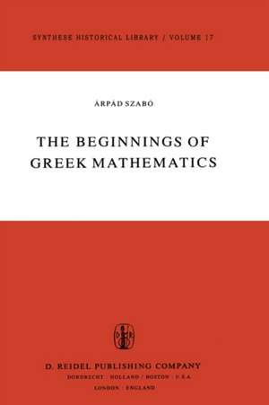 The Beginnings of Greek Mathematics de A. Szabó