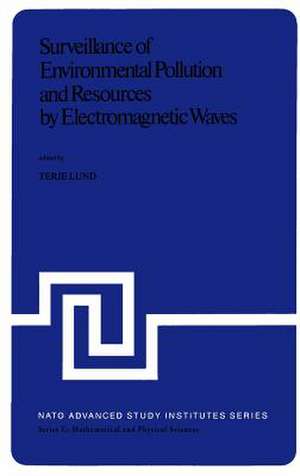 Surveillance of Environmental Pollution and Resources by Electromagnetic Waves: Proceedings of the NATO Advanced Study Institute held in Spåtind, Norway, 9–19 April, 1978 de T. Lund