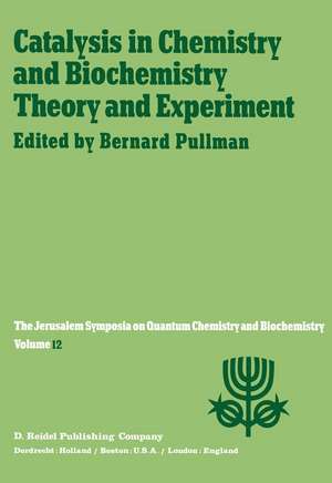 Catalysis in Chemistry and Biochemistry Theory and Experiment: Proceedings of the Twelfth Jerusalem Symposium on Quantum Chemistry and Biochemistry held in Jerusalem, Israel, April 2–4, 1979 de A. Pullman