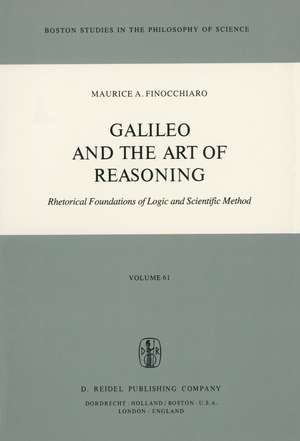 Galileo and the Art of Reasoning: Rhetorical Foundation of Logic and Scientific Method de M.A. Finocchiaro