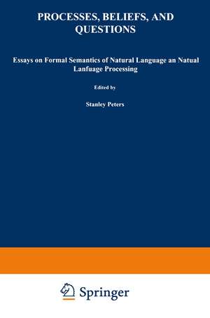 Processes, Beliefs, and Questions: Essays on Formal Semantics of Natural Language and Natural Language Processing de S. Peters