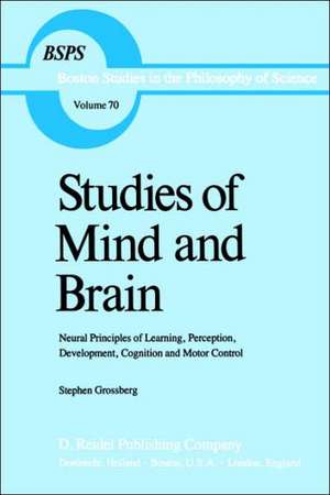 Studies of Mind and Brain: Neural Principles of Learning, Perception, Development, Cognition, and Motor Control de S.T. Grossberg