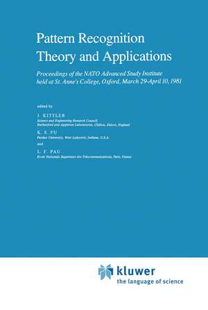 Pattern Recognition Theory and Applications: Proceedings of the NATO Advanced Study Institute held at St. Anne’s College, Oxford, March 29–April 10, 1981 de J. Kittler