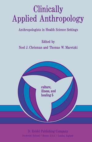 Clinically Applied Anthropology: Anthropologists in Health Science Settings de N. Chrisman