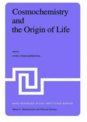 Cosmochemistry and the Origin of Life: Proceedings of the NATO Advanced Study Institute held at Maratea, Italy, June 1–12, 1981 de Cyril Ponnamperuma