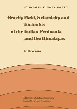 Gravity Field, Seismicity and Tectonics of the Indian Peninsula and the Himalayas de R.K. Verma