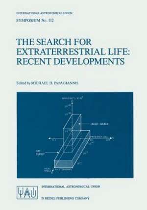 The Search for Extraterrestrial Life: Recent Developments: Proceedings of the 112th Symposium of the International Astronomical Union Held at Boston University, Boston, Mass., U.S.A., June 18–21, 1984 de M.D. Papagiannis