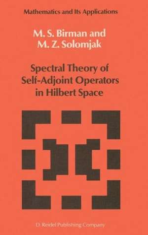 Spectral Theory of Self-Adjoint Operators in Hilbert Space de Michael Sh. Birman