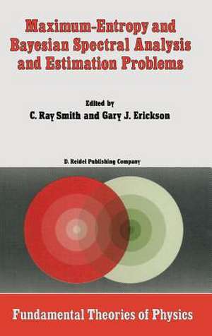 Maximum-Entropy and Bayesian Spectral Analysis and Estimation Problems: Proceedings of the Third Workshop on Maximum Entropy and Bayesian Methods in Applied Statistics, Wyoming, U.S.A., August 1–4, 1983 de C.R. Smith