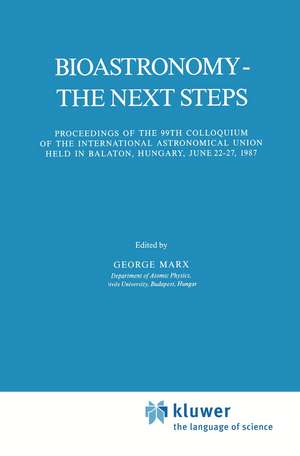 Bioastronomy - The Next Steps: Proceedings of the 99th Colloquium of the International Astronomical Union held in Balaton, Hungary, June 22–27, 1987 de George Marx