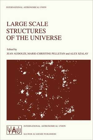 Large Scale Structures of the Universe: Proceedings of the 130th Symposium of the International Astronomical Union, Dedicated to the Memory of Marc A. Aaronson (1950–1987), Held in Balatonfured, Hungary, June 15–20, 1987 de J. Audouze