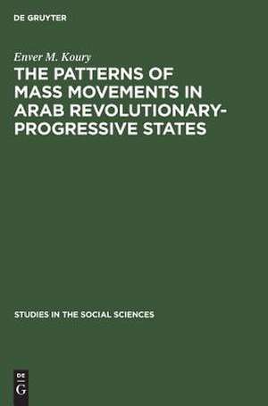 The Patterns of Mass Movements in Arab Revolutionary-Progressive States de Enver M. Koury