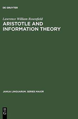 Aristotle and Information Theory: A Comparison of the Influence of Causal Assumptions on two Theories of Communication de Lawrence William Rosenfield