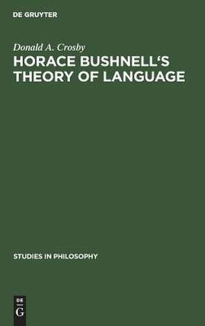 Horace Bushnell's theory of language: in the context of other nineteenth-century philosophies of language de Donald A. Crosby