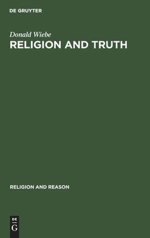 Religion and Truth: Towards an Alternative Paradigm for the Study of Religion de Donald Wiebe