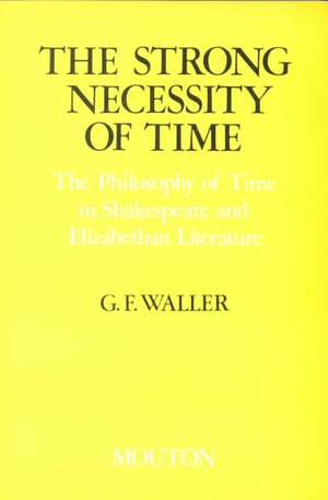 The Strong Necessity of Time: The Philosophy of Time in Shakespeare and Elizabethan Literature de GARY F. WALLER