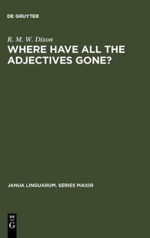 Where have All the Adjectives Gone?: And Other Essays in Semantics and Syntax de R. M. W. Dixon