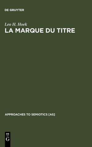 La marque du titre: Dispositifs sémiotiques d'une pratique textuelle de Leo H. Hoek