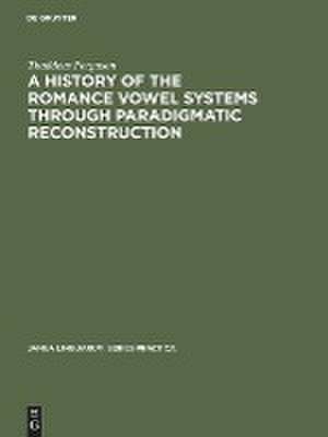 A History of the Romance Vowel Systems through Paradigmatic Reconstruction de Thaddeus Ferguson