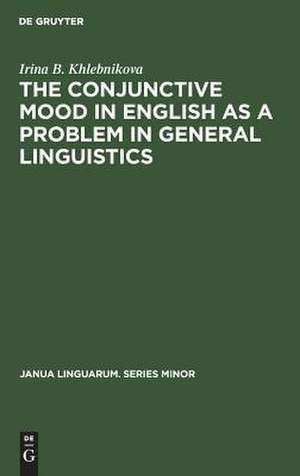 The Conjunctive Mood in English as a Problem in General Linguistics de Irina B. Khlebnikova