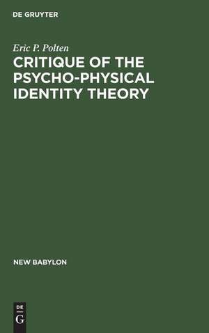 Critique of the Psycho-Physical Identity Theory: A Refutation of Scientific Materialism and an Establishment of Mind-Matter Dualism by Means of Philosophy and Scientific Method de Eric P. Polten