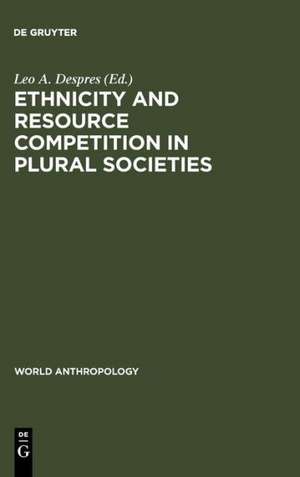 Ethnicity and Resource Competition in Plural Societies de Leo A. Despres