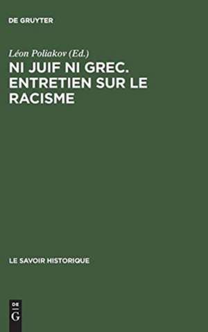 Ni juif ni grec. Entretien sur le racisme: Actes du colloque tenu 16 au 20 juin 1975 au Centre Culturel International de Cerisy - la Salle de Léon Poliakov