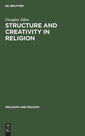 Structure and Creativity in Religion: Hermeneutics in Mircea Eliade's Phenomenology and New Directions de Douglas Allen