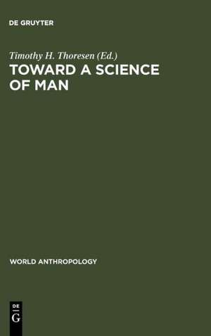 Toward a Science of Man: Essays in the History of Anthropology de Timothy H. Thoresen