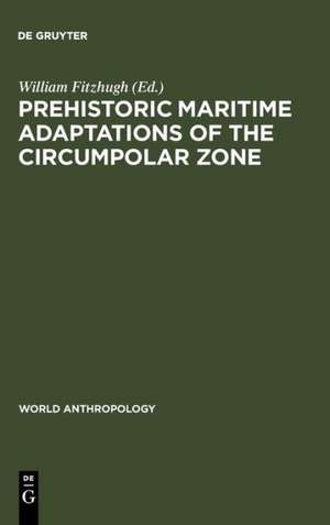 Prehistoric Maritime Adaptations of the Circumpolar Zone de William Fitzhugh